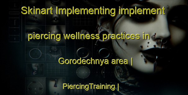 Skinart Implementing implement piercing wellness practices in Gorodechnya area | PiercingTraining | PiercingClasses | SkinartTraining-Russian Federation